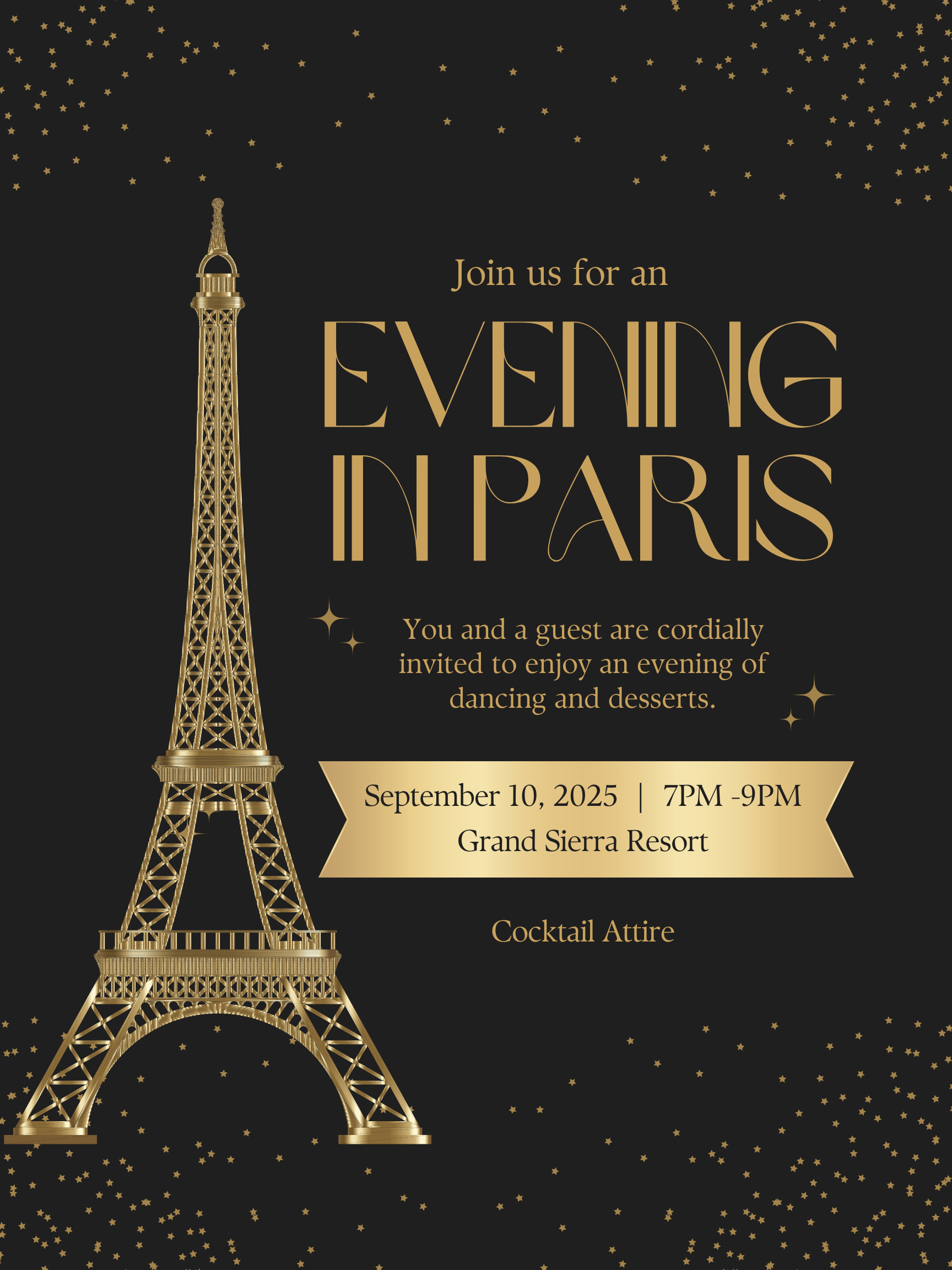 Evening in Paris Prom Invite (2) Join us for an evening in Paris. You and a guest are cordially invited to enjoy an evening of dancing and deserts. September 10, 2025 7pm-9pm Grand Sierra Resort Cocktail Attire