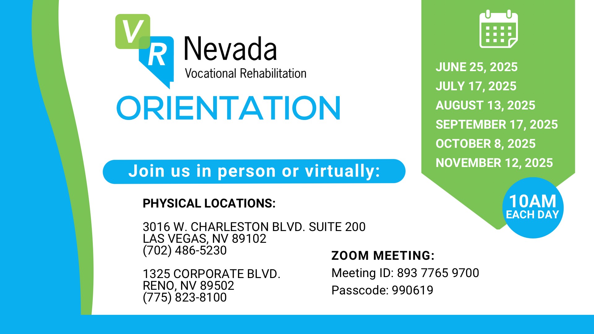 image001 (3) Orientation Join us in person or virtually. June 25, July 17, august 13, September 17, october 8, november 12, 2025 10am each day Physical Locations: 3016 west chaleston blvd. suite 200 Las Vegas Nv 89102 702-486-5230 1325 Corporate blvd. Reno, Nv 89502 775-823-8100 Zoom Meeting: Meeting id: 893 7765 9700 passcode: 990619