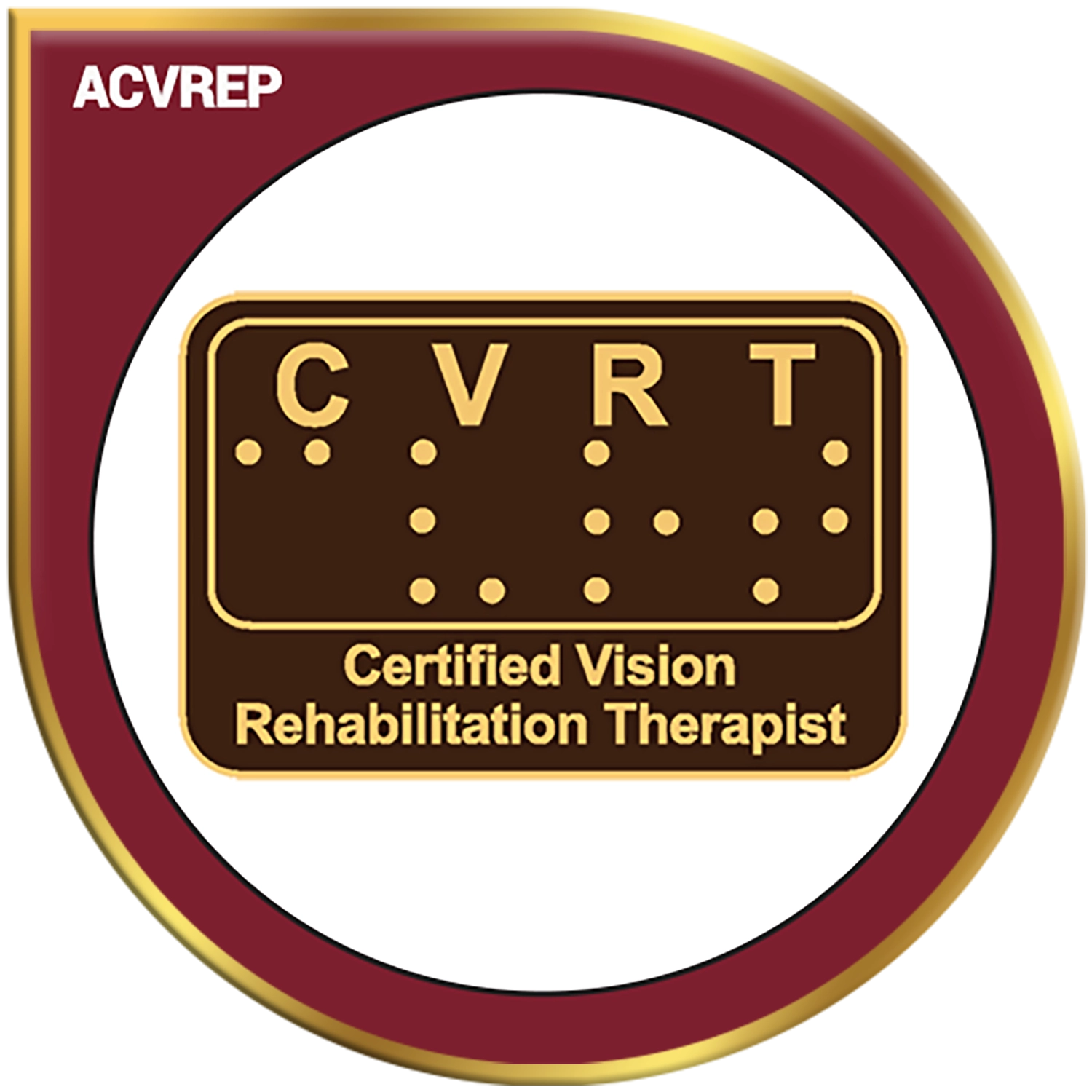 A cranberry-colored circle that sweeps out to a square corner at the top left with A-C-V-R-E-P in white letters. Inside the cranberry circle is a white circle. Inside white circle is the CVRT logo that is a black horizonal rectangle with rounded corners bordered in gold with the words CVRT centered at the top and beneath CVRT in braille letters. Centered at the bottom of the rectangle are the words Certified Vision Rehabilitation Therapist.